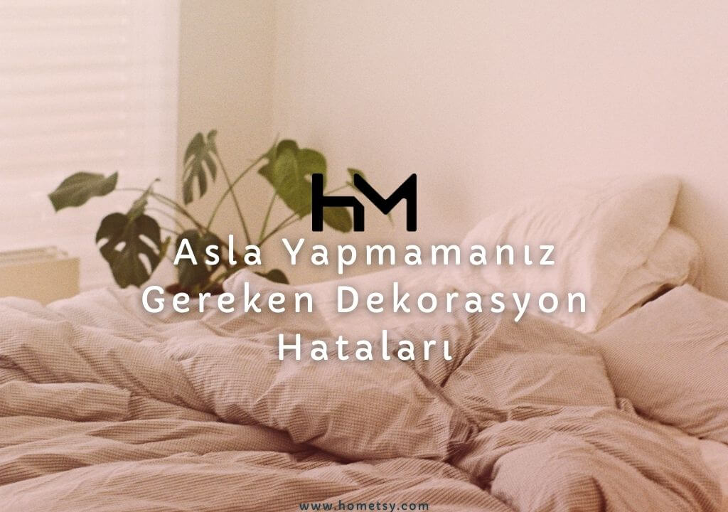 Asla Yapmamanız Gereken Dekorasyon Hataları